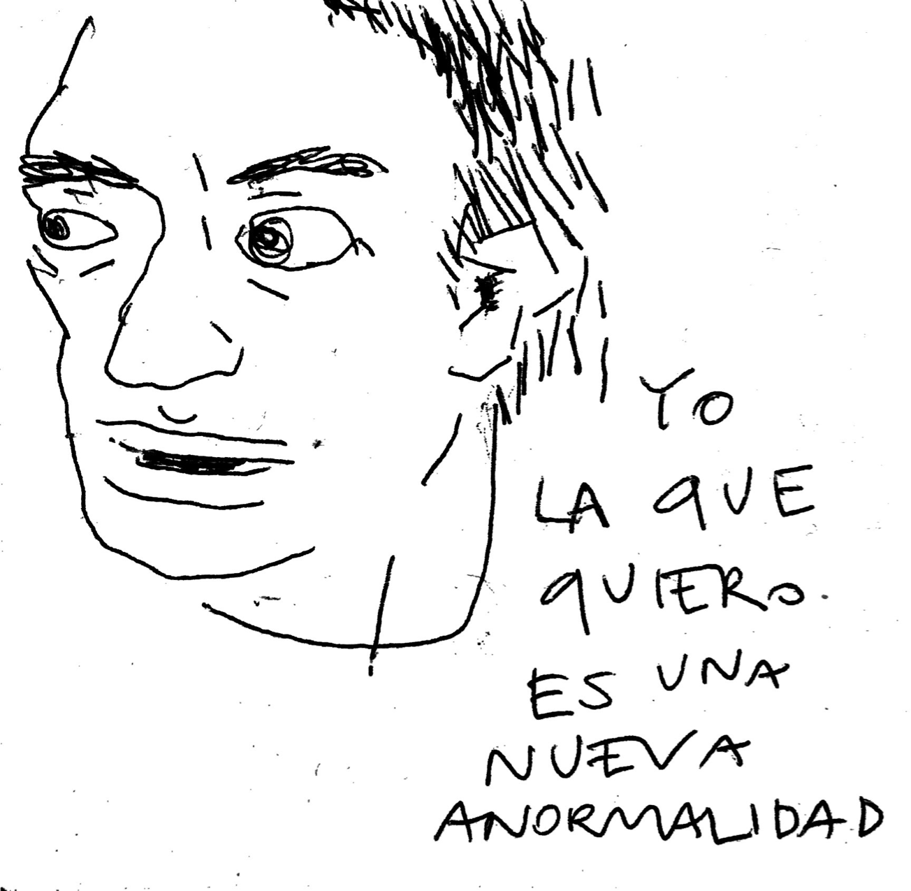 Disegno con il testo manoscritto «Yo la que quiero es una nueva anormalidad» (Io, quella che voglio, è una nuova anormalità)